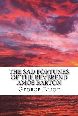 The sad fortunes of the Reverend Amos Barton by Eliot, George