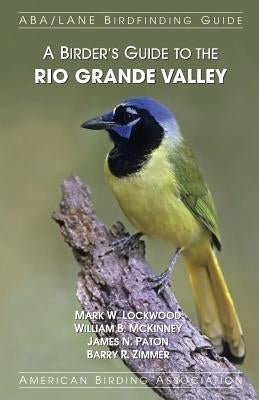 A Birder's Guide to the Rio Grande Valley by McKinney, William B.