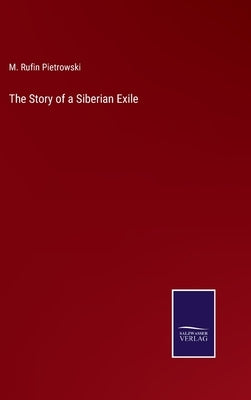 The Story of a Siberian Exile by Pietrowski, M. Rufin