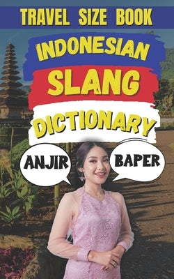 Indonesian Slang Dictionary: Speak Like a Native, A Complete Guide to Indonesia's Coolest Slang by Fun, Slang