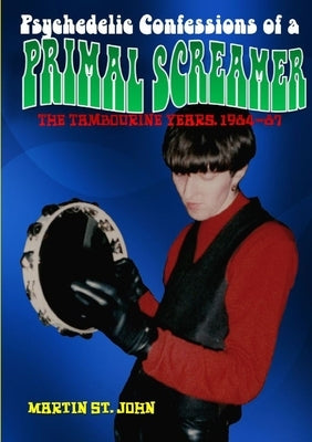 The Psychedelic Confessions Of A Primal Screamer by St John, Martin