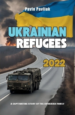 Ukrainian Refugees 2022, A captivating story of the Ukrainian family by Pavliuk, Pavlo