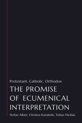 The Promise of Ecumenical Interpretation: Protestant, Catholic, Orthodox by Alkier, Stefan
