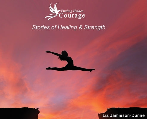 Finding Hidden Courage: Stories of Healing & Strength by Jamieson-Dunne, Liz