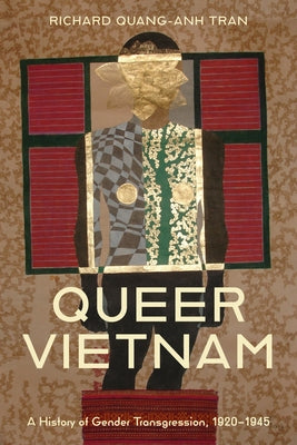 Queer Vietnam: A History of Gender Transgression, 1920-1945 by Tran, Richard Quang-Anh