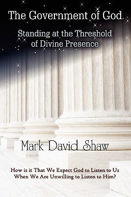 The Government of God: Standing at the Threshold of Divine Presence by Shaw, Mark David