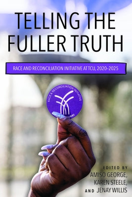 Telling the Fuller Truth: Race and Reconciliation Initiative at Tcu, 2020-2025 by George, Amiso M.