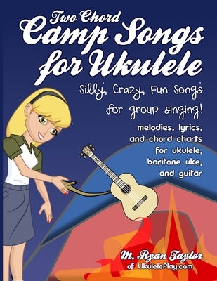 Two Chord Camp Songs for Ukulele: Silly, Crazy, Fun Songs for Group Singing by Taylor, M. Ryan