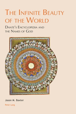 The Infinite Beauty of the World; Dante's Encyclopedia and the Names of God by Honess, Claire E.