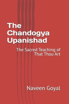 The Chandogya Upanishad: The Sacred Teaching of That Thou Art by Goyal, Naveen