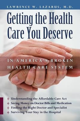 Getting the Health Care You Deserve in America's Broken Health Care System by Lazarus MD, Lawrence W.