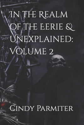 In the Realm of the Eerie & Unexplained: Volume 2 by Parmiter, Cindy