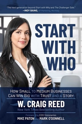 Start with Who: How Small to Medium Businesses Can Win Big with Trust and a Story by Reed, W. Craig