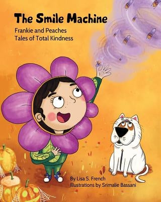The Smile Machine: A story about altruism and empathy and how sharing the beauty of nature can make happiness grow. by French, Lisa S.