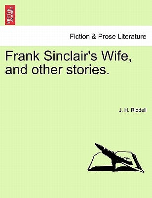 Frank Sinclair's Wife, and Other Stories. Vol. I. by Riddell, J. H.