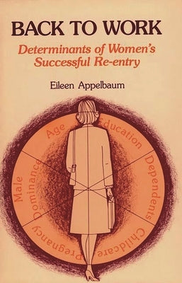 Back to Work: Determinants of Women's Successful Re-Entry by Appelbaum, Eileen