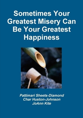 Sometimes Your Greatest Misery Can be Your Greatest Happiness by Sheets-Diamond, Pattimari