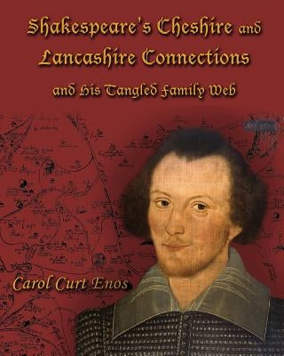 Shakespeare's Cheshire and Lancashire Connections and His Tangled Family Web by Enos, Carol Curt