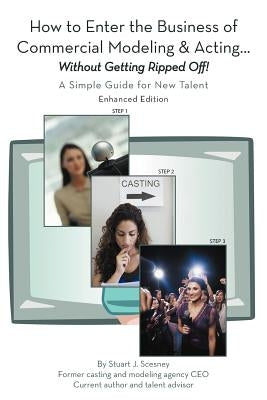 How to Enter the Business of Commercial Modeling and Acting ... Without Getting Ripped Off: A Simple Guide for New Talent Enhanced Edition by Scesney, Stuart J.
