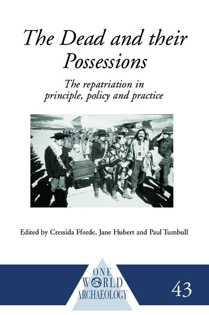 The Dead and their Possessions: Repatriation in Principle, Policy and Practice by Fforde, Cressida