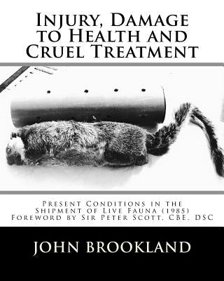 Injury, Damage to Health and Cruel Treatment: Present Conditions in the Shipment of Live Fauna (1985) by Hora, Cheryl