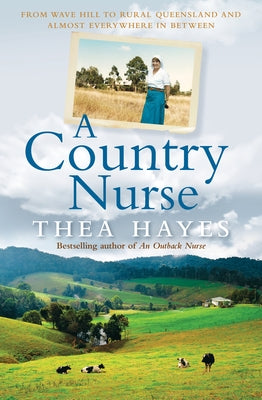 A Country Nurse: From Wave Hill to Rural Queensland and Almost Everywhere in Between by Hayes, Thea