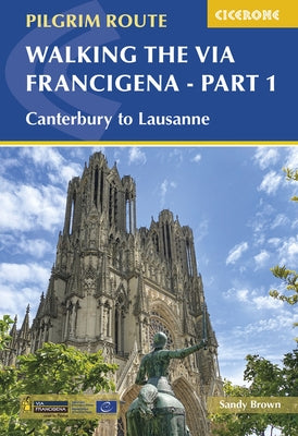 Walking the Via Francigena Pilgrim Route - Part 1: Canterbury to Lausanne by Brown, Sandy