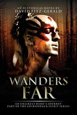 Wanders Far-An Unlikely Hero's Journey: Part of the Adirondack Spirit Series by Fitz-Gerald, David