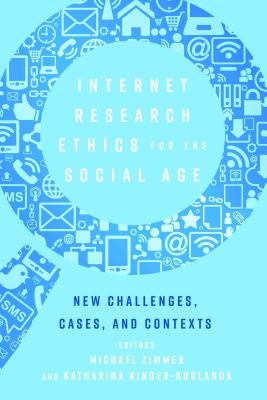 Internet Research Ethics for the Social Age: New Challenges, Cases, and Contexts by Jones, Steve