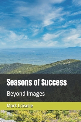 Seasons of Success: Beyond Images by Loiselle, Mark R.