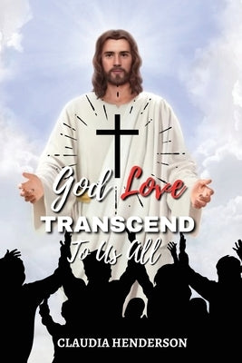 God Love Transcend to Us All by Henderson, Claudia