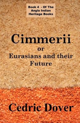 Cimmerii or Eurasians and Their Future: an Anglo Indian Heritage Book by Dover, Cedric