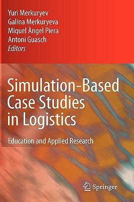 Simulation-Based Case Studies in Logistics: Education and Applied Research by Merkuryev, Yuri