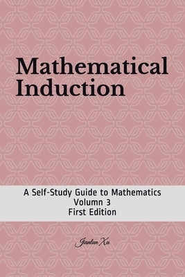Mathematical Induction: A Self-Study Guide to Mathematics by Xu, Jianlun