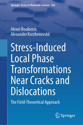Stress-Induced Local Phase Transformations Near Cracks and Dislocations: The Field-Theoretical Approach by Boulbitch, Alexei