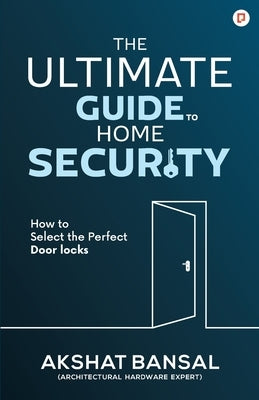 The Ultimate Guide to Home Security by Bansal, Akshat