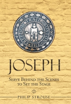 Joseph: Serve Behind the Scenes to Set the Stage by Strouse, Philip