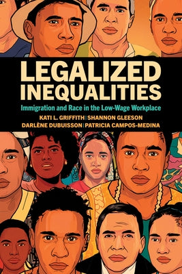 Legalized Inequalities: Immigration and Race in the Low-Wage Workplace by Griffith, Kati L.
