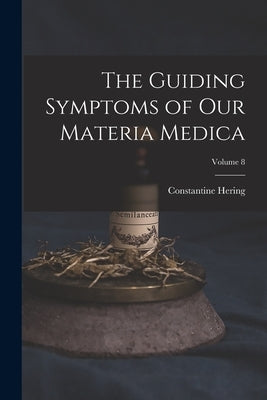The Guiding Symptoms of Our Materia Medica; Volume 8 by Hering, Constantine