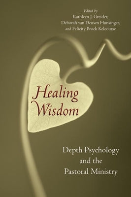 Healing Wisdom: Depth Psychology and the Pastoral Ministry by Greider, Kathleen J.
