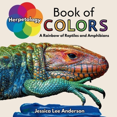 Herpetology Book of Colors: A Rainbow of Reptiles and Amphibians by Anderson, Jessica Lee