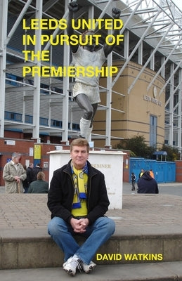 Leeds United - In Pursuit of the Premiership by Watkins, David