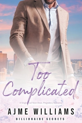 Too Complicated: A Single Dad Next Door, Pregnancy Romance by Williams, Ajme