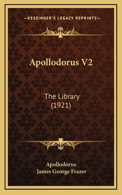 Apollodorus V2: The Library (1921) by Apollodorus