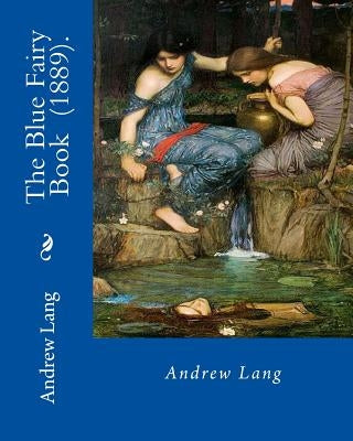 The Blue Fairy Book (1889). By: Andrew Lang: (Children's Classics) by Lang, Andrew