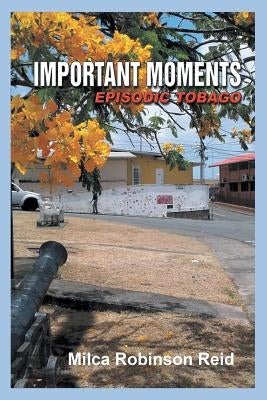 Important Moments: Episodic Tobago by Reid, Milca Robinson