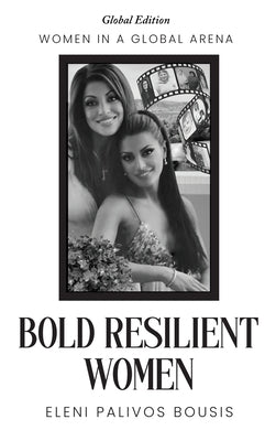 Bold Resilient Women: Women in a Global Arena by Bousis, Eleni Palivos
