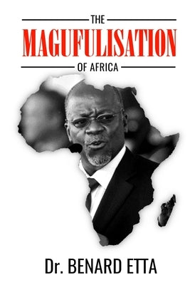 The Magufulisation Of Africa by Etta, Benard