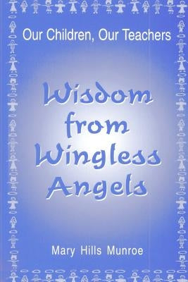 Wisdom from Wingless Angels by Munroe, Mary