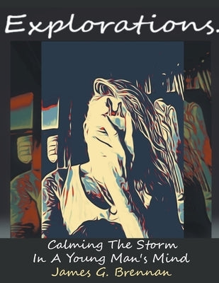 Explorations Calming The Storm In A Young Man's Mind by Brennan, James G.